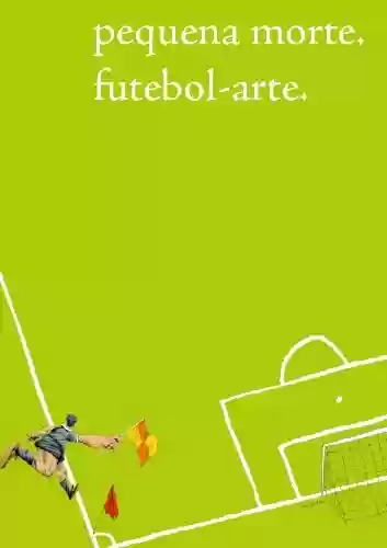 Livro PDF: Pequena Morte. Futebol-arte. (Revista Pequena Morte Livro 1)