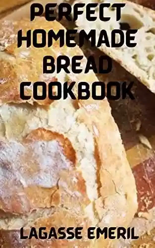 Livro PDF: Perfect Homemade Bread Cookbook: The Chemistry and Art of Making Bread (English Edition)