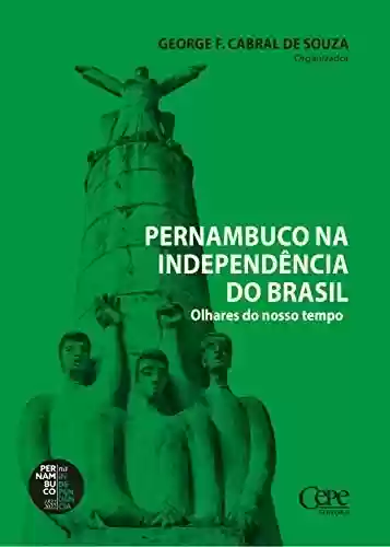 Capa do livro: Pernambuco na Independência do Brasil: Olhares do nosso tempo - Ler Online pdf