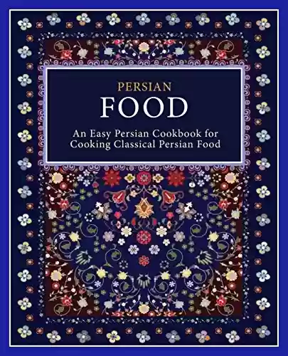 Livro PDF Persian Food: An Easy Persian Cookbook for Cooking Classical Persian Food (2nd Edition) (English Edition)