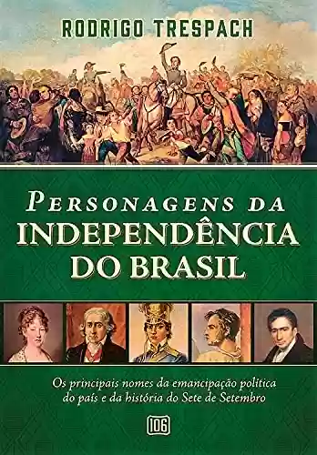 Livro PDF: Personagens da Independência do Brasil: os principais nomes da emancipação política do país e da história do Sete de Setembro