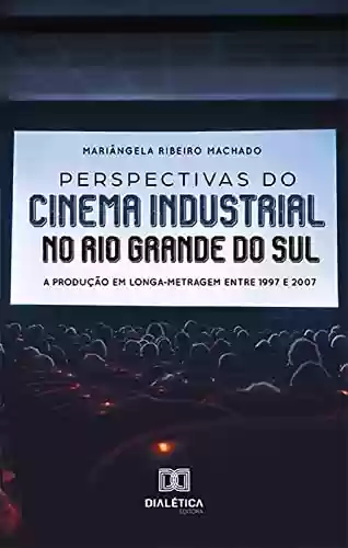 Livro PDF: Perspectivas do cinema industrial no Rio Grande do Sul: a produção em longa-metragem entre 1997 e 2007