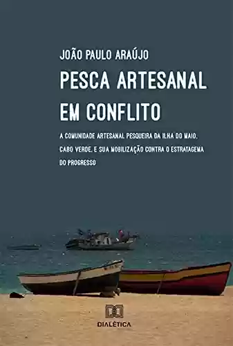 Livro PDF: Pesca artesanal em conflito: a comunidade artesanal pesqueira da ilha do Maio, Cabo Verde, e sua mobilização contra o estratagema do progresso
