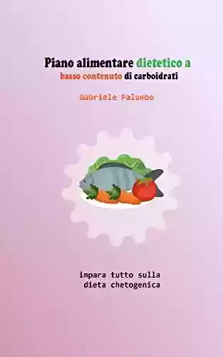 Livro PDF: Piano alimentare dietetico a basso contenuto di carboidrati: impara tutto sulla dieta chetogenica (Italian Edition)