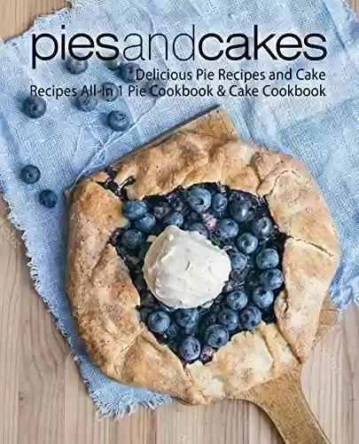 Livro PDF Pies and Cakes: Delicious Pie Recipes and Cakes Recipes All-in 1 Pie Cookbook & Cake Cookbook (2nd Edition) (English Edition)