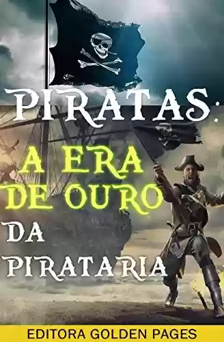 Capa do livro: Piratas: A Era de Ouro da Pirataria - Um guia completo da história pirata desde suas raízes, passando pelo terrível Barba Negra até os piratas modernos - Ler Online pdf