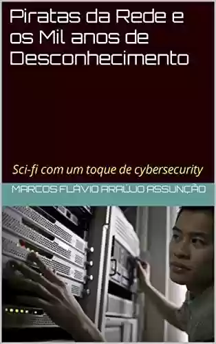 Capa do livro: Piratas da Rede e os Mil anos de Desconhecimento: Sci-fi com um toque de cybersecurity - Ler Online pdf