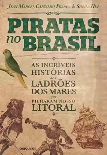 Capa do livro: Piratas no Brasil: As incríveis histórias dos ladrões dos mares que pilharam nosso litoral - Ler Online pdf