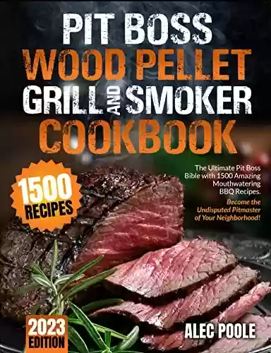 Capa do livro: PIT BOSS Wood Pellet Grill and Smoker Cookbook: The Ultimate Pit Boss Bible with 1500 Amazing Mouthwatering BBQ Recipes - Become the Undisputed Pitmaster of Your Neighborhood (English Edition) - Ler Online pdf