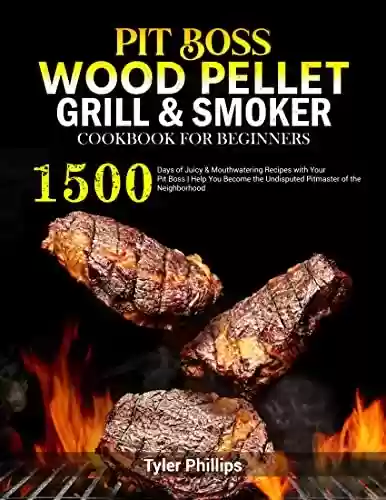 Capa do livro: Pit Boss Wood Pellet Grill & Smoker Cookbook for Beginners: 1500 Days of Juicy & Mouthwatering Recipes with Your Pit Boss | Help You Become the Undisputed ... of the Neighborhood (English Edition) - Ler Online pdf