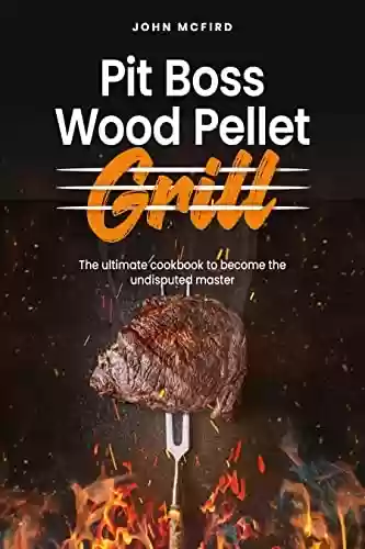 Livro PDF: Pit Boss Wood Pellet Grill: The ultimate Cookbook to Become the Undisputed Master (English Edition)