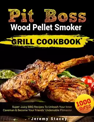 Livro PDF: PIT BOSS WOOD PELLET SMOKER GRILL COOKBOOK: 1000 Days Of Super-juicy BBQ Recipes To Unleash Your Inner Caveman & Become Your Friends' Undeniable Pitmaster (English Edition)