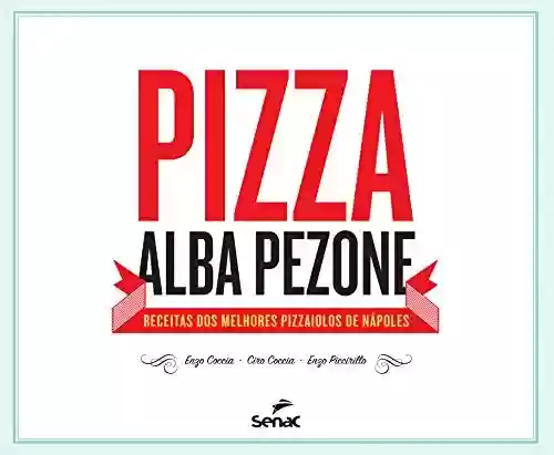 Livro PDF: Pizza Alba Pezone: Receitas dos melhores pizzaiolos de Nápoles