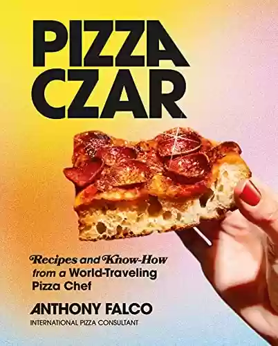Livro PDF: Pizza Czar: Recipes and Know-How from a World-Traveling Pizza Chef (English Edition)