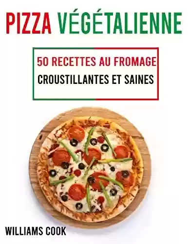 Capa do livro: Pizza végétalienne: 50 recettes au fromage, croustillantes et saines (French Edition) - Ler Online pdf