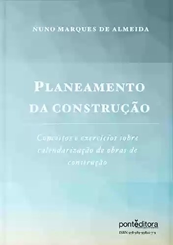 Livro PDF: Planeamento da Construção: Conceitos e exercícios sobre calendarização de obras de construção