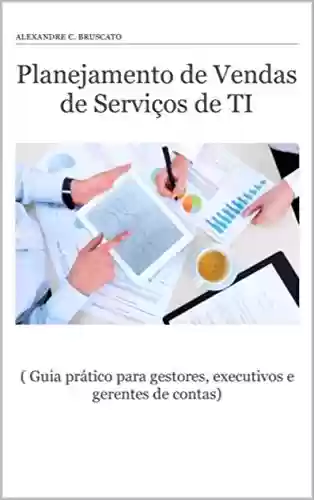 Livro PDF: Planejamento de Vendas de Serviços de TI: ( Guia prático para gestores, executivos e gerentes de contas)