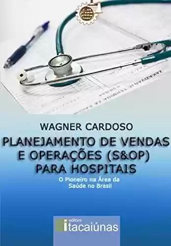 Livro PDF: Planejamento de Vendas e Operações (S&OP) para Hospitais: O Pioneiro na Área da Saúde no Brasil