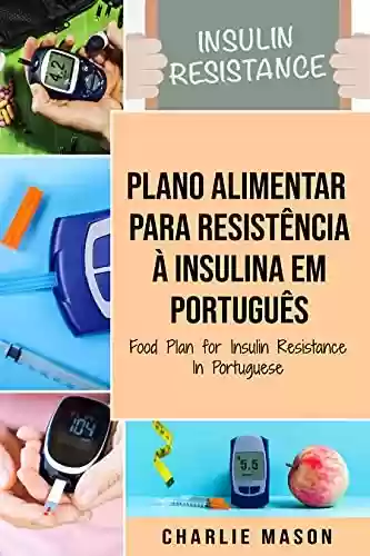 Livro PDF: Plano Alimentar Para Resistência à Insulina Em português/ Food Plan for Insulin Resistance In Portuguese: Guia Sobre Como Acabar com a Diabetes