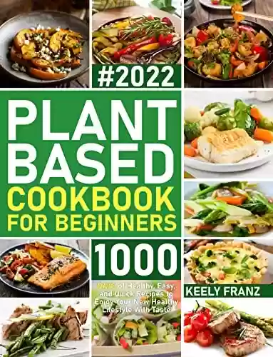 Livro PDF: Plant Based Cookbook For Beginners: 1000 Days of Healthy, Easy, and Quick Recipes to Enjoy Your New Healthy Lifestyle With Taste (English Edition)