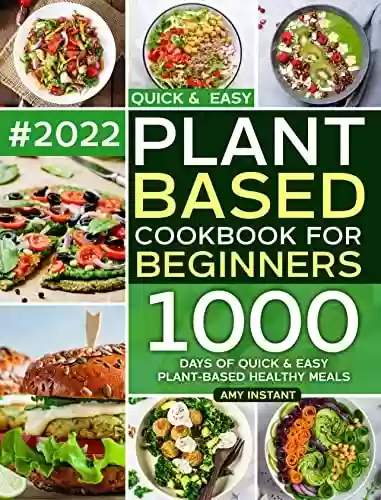 Livro PDF: Plant Based Cookbook For Beginners: 1000 Days of Quick & Easy Plant-Based Healthy Meals (English Edition)