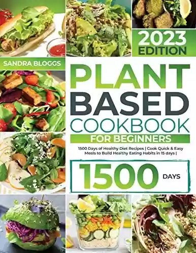 Livro PDF: Plant Based Cookbook For Beginners: 1500 Days of Healthy Diet Recipes | Quick & Easy Meals to Build Healthy Eating Habits in 15 days (English Edition)