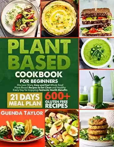Livro PDF: Plant-Based Cookbook For Beginners: Discover Many Easy and Fast Whole Food Plant-Based Recipes to Eat Clean and Healthy Every Day for Enjoying Fantastic ... 21-Days Meal Plan (English Edition)