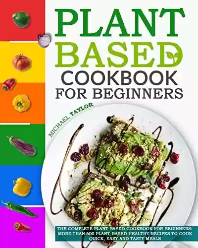 Livro PDF: Plant Based Cookbook For Beginners: More Than 600 Plant-Based Healthy Recipes To Cook Quick, Easy And Tasty Meals (English Edition)