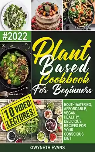 Livro PDF: Plant-Based Cookbook for Beginners: Mouth-watering, Affordable, Vegan, Healthy, Delicious Recipes for Your Conscious Diet (English Edition)