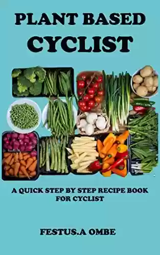 Livro PDF: PLANT BASED CYCLIST: An Easy Whole Meal Plans Manual With Healthy Diet Food Recipe For Breakfast, Launch And Dinner To Energize Your Body (English Edition)