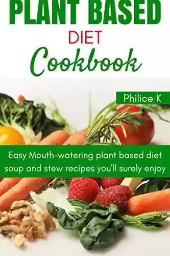 Livro PDF Plant Based Diet Cookbook: Easy mouthwatering plant based diet soup and stew recipes you'll surely enjoy (English Edition)