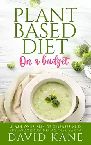 Livro PDF: Plant-based Diet on a Budget: Slash Your Risk of Diseases and Feel-Good Saving Mother Earth (English Edition)