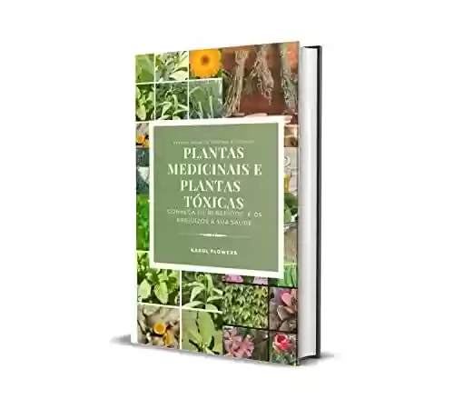 Livro PDF: PLANTAS MEDICINAIS E PLANTAS TÓXICAS: CONHEÇA OS BENEFÍCIOS E OS PREJUÍZOS A SUA SAÚDE