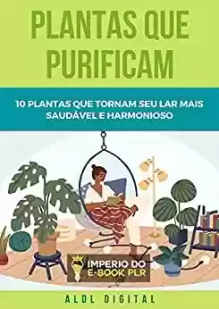 Livro PDF PLANTAS QUE PURIFICAM: TORNE SEU LAR UMA RESERVA DE AR PURO!