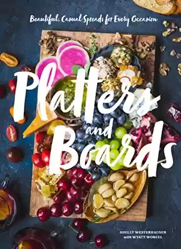 Capa do livro: Platters and Boards: Beautiful, Casual Spreads for Every Occasion (English Edition) - Ler Online pdf