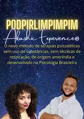 Livro PDF: PodPirlimpimpim: Akashic Experience® - O novo método de terapias psicodélicas sem uso de substâncias, sem técnicas de respiração, de origem ameríndia e desenvolvido na Psicologia Brasileira.