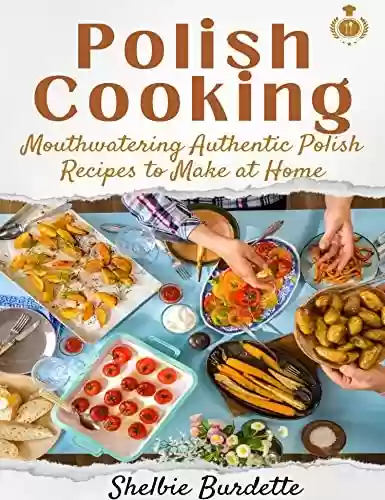 Livro PDF: Polish Cooking: Mouthwatering Authentic Polish Recipes to Make at Home (English Edition)