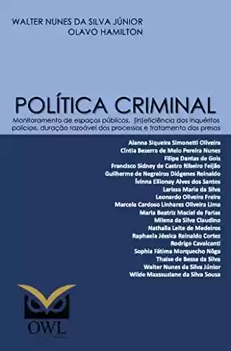 Livro PDF: Política criminal: Monitoramento de espaços públicos, (in)eficiência dos inquéritos policiais, duração razoável dos processos e tratamento dos presos
