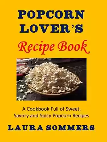 Livro PDF Popcorn Lovers Recipe Book: A Cookbook Full of Sweet, Savory and Spicy Popcorn Recipes (English Edition)