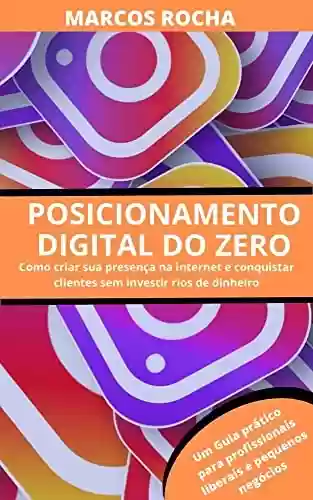 Livro PDF: Posicionamento Digital do Zero: Como Criar sua presença digital e conquistar mais clientes mesmo sem investir rios de dinheiro