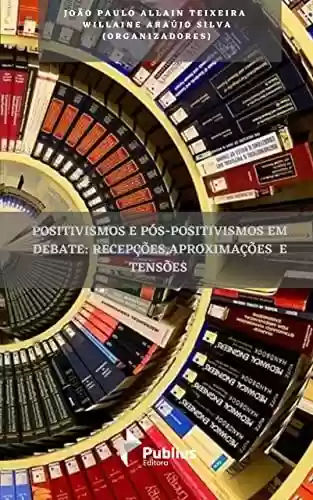 Capa do livro: Positivismos e Pós-Positivismos em Debate: Recepções, Aproximações e Tensões - Ler Online pdf