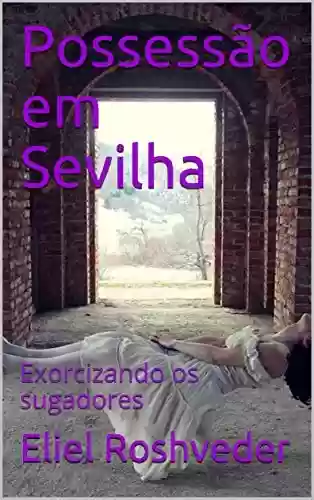 Capa do livro: Possessão em Sevilha: Exorcizando os sugadores (SÉRIE DE SUSPENSE E TERROR Livro 55) - Ler Online pdf