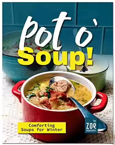 Livro PDF: Pot o' Soup!: Comforting Soups for Winter (English Edition)