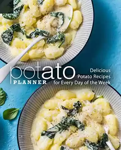 Livro PDF Potato Planner: Delicious Potato Recipes for Everyday of the Week (2nd Edition) (English Edition)