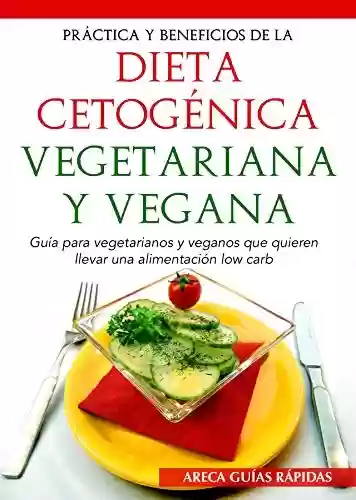 Livro PDF: PRÁCTICA Y BENEFICIOS DE LA DIETA CETOGÉNICA VEGETARIANA Y VEGANA: Guía para vegetarianos y veganos que quieren llevar una alimentación low carb (Keto) (Spanish Edition)