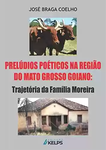 Livro PDF: Prelúdios Poéticos na Região do Mato Grosso Goiano: Trajetória da Família Moreira