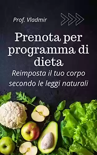 Livro PDF: Prenota per programma di dieta: Ripristina il tuo corpo secondo le leggi naturali (Italian Edition)