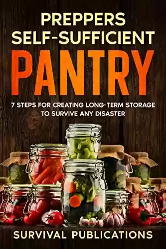 Capa do livro: Prepper’s Self-Sufficient Pantry: 7 Steps for Creating Long-Term Storage to Survive Any Disaster (English Edition) - Ler Online pdf