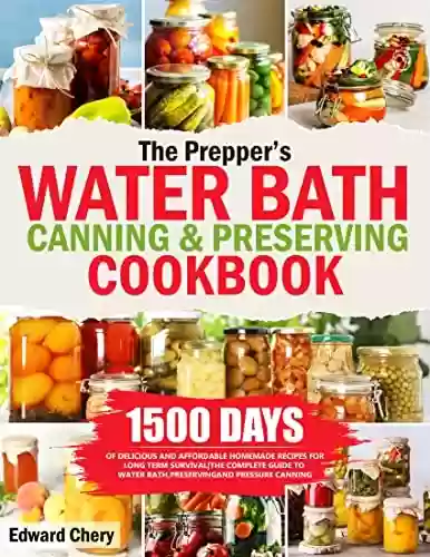 Livro PDF: Prepper’s Water Bath Canning and Preserving Cookbook: 1500 Days of Delicious and Affordable Homemade Recipes for Long Term Survival |The Complete Guide ... and Pressure Canning (English Edition)