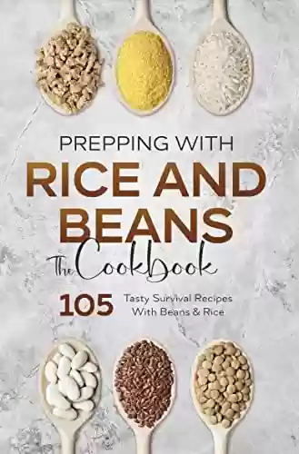 Livro PDF: Prepping With Rice and Beans. The Cookbook: 105 Tasty Survival Recipes With Beans & Rice (English Edition)